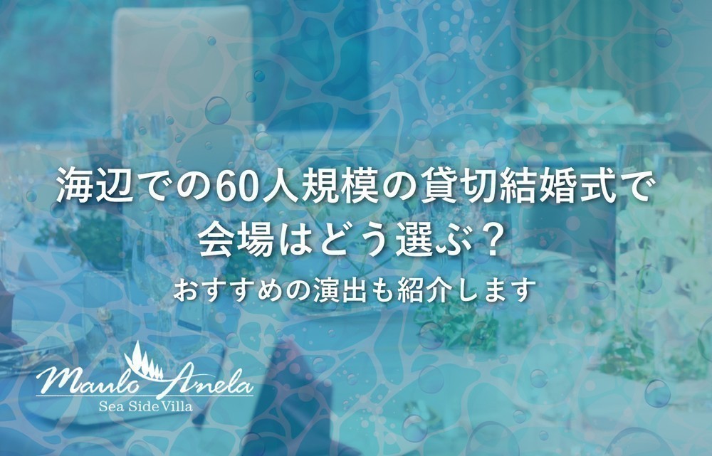 海辺での60人規模の貸切結婚式で会場はどう選ぶ？おすすめの演出も紹介します