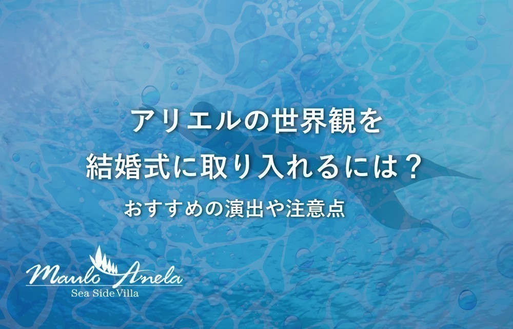 アリエルの世界観を結婚式に取り入れるには？おすすめの演出や注意点を徹底解説！