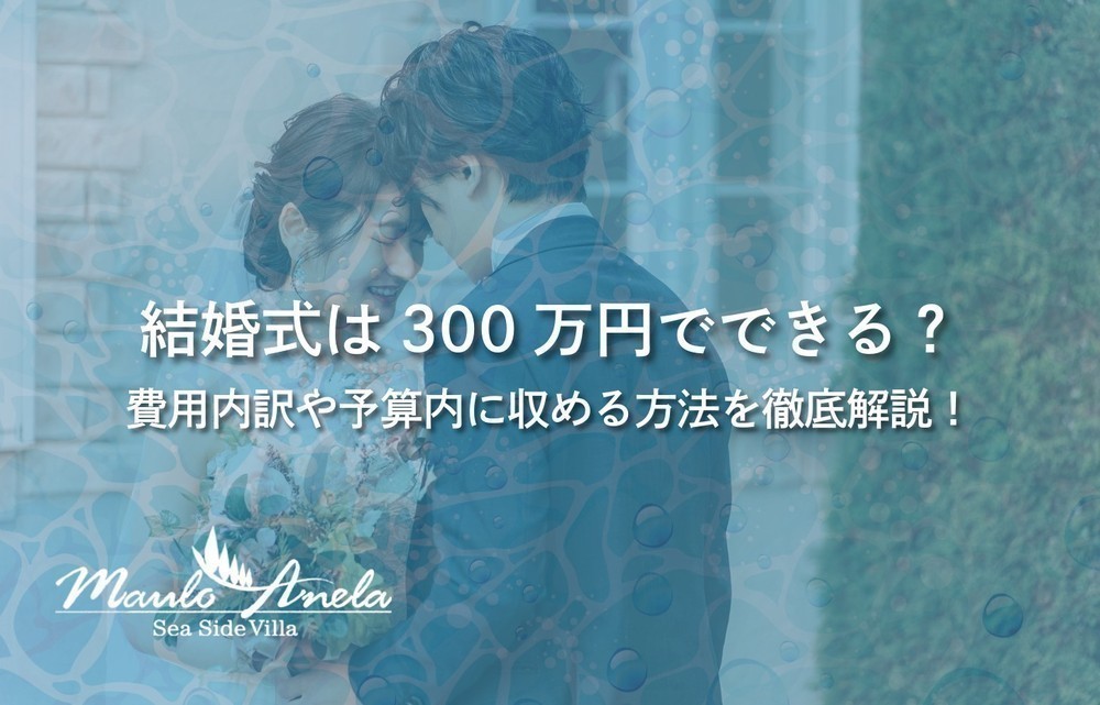 結婚式は300万円でできる？費用内訳や予算内に収める方法を徹底解説！
